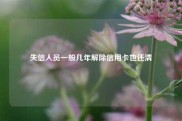 失信人员一般几年解除信用卡也还清