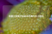 中国人民银行征信中心周六日上班吗